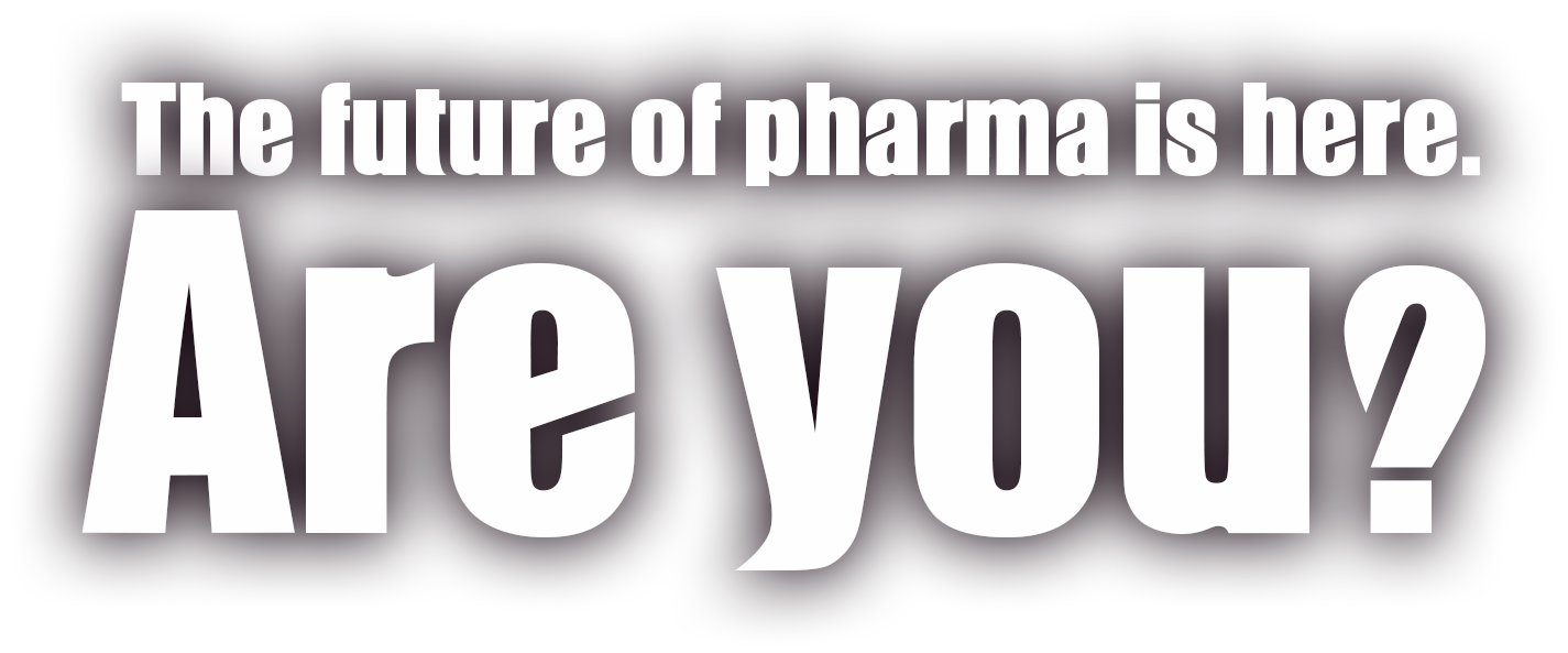 The future of pharma is here. Are you?